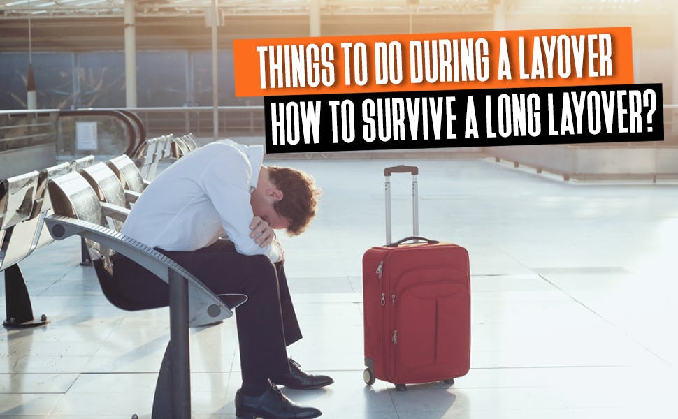 Things to Do During a Layover | How to Survive a Long Layover?